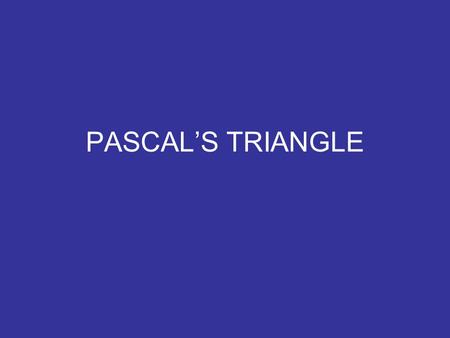 PASCAL’S TRIANGLE. * ABOUT THE MAN * CONSTRUCTING THE TRIANGLE * PATTERNS IN THE TRIANGLE * PROBABILITY AND THE TRIANGLE.
