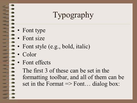 Typography Font type Font size Font style (e.g., bold, italic) Color Font effects The first 3 of these can be set in the formatting toolbar, and all of.