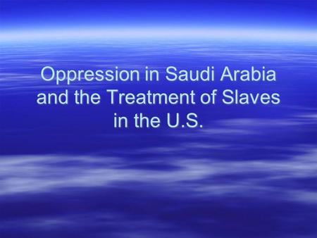Oppression in Saudi Arabia and the Treatment of Slaves in the U.S.
