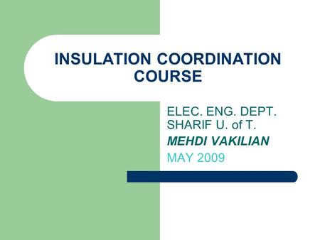 INSULATION COORDINATION COURSE ELEC. ENG. DEPT. SHARIF U. of T. MEHDI VAKILIAN MAY 2009.