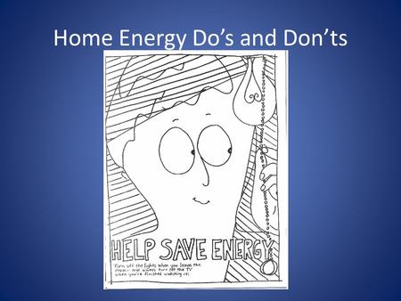 Home Energy Do’s and Don’ts. Always turn off the TV when you leave a room.