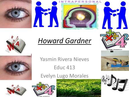 Howard Gardner Yasmin Rivera Nieves Educ 413 Evelyn Lugo Morales.