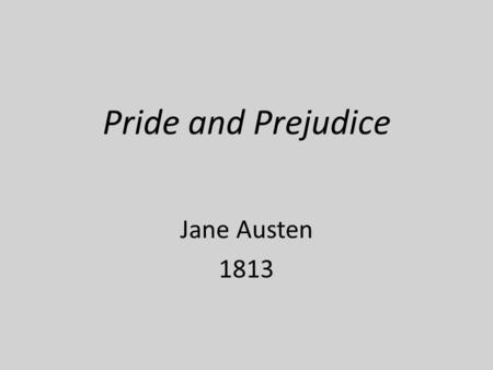Pride and Prejudice Jane Austen 1813. Regency England—1811-1820 George IV Prince Regent Napoleonic Wars w/ France—1803-1815 Everyday English life, esp.