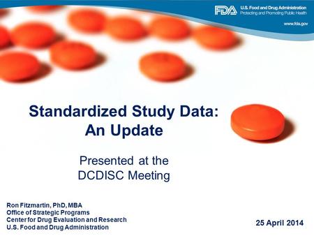 Standardized Study Data: An Update Presented at the DCDISC Meeting Ron Fitzmartin, PhD, MBA Office of Strategic Programs Center for Drug Evaluation and.