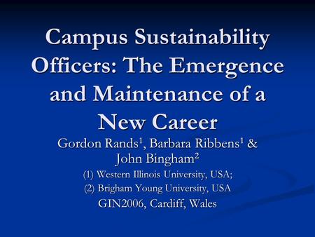Campus Sustainability Officers: The Emergence and Maintenance of a New Career Gordon Rands 1, Barbara Ribbens 1 & John Bingham 2 (1) Western Illinois University,