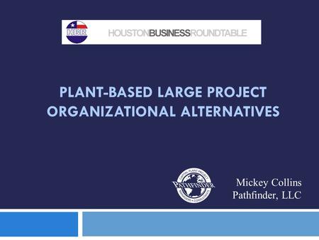 PLANT-BASED LARGE PROJECT ORGANIZATIONAL ALTERNATIVES Mickey Collins Pathfinder, LLC.