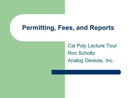 Permitting, Fees, and Reports Cal Poly Lecture Tour Ron Scholtz Analog Devices, Inc.