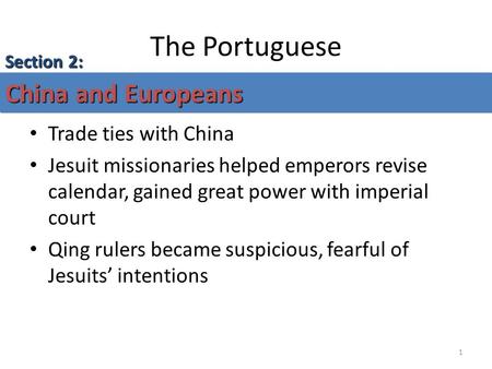 1 The Portuguese Trade ties with China Jesuit missionaries helped emperors revise calendar, gained great power with imperial court Qing rulers became suspicious,