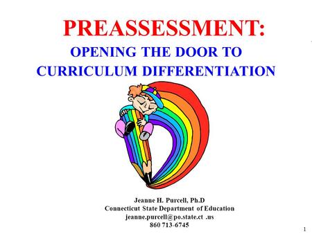 1 OPENING THE DOOR TO CURRICULUM DIFFERENTIATION Jeanne H. Purcell, Ph.D Connecticut State Department of Education 860 713-6745.