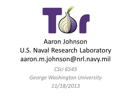 Aaron Johnson U.S. Naval Research Laboratory CSci 6545 George Washington University 11/18/2013.