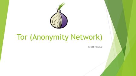 Tor (Anonymity Network) Scott Pardue. Tor Network  Nodes with routers within the network (entry, middle, exit)  Directory servers  Socket Secure (SOCKS)