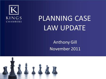 PLANNING CASE LAW UPDATE Anthony Gill November 2011.