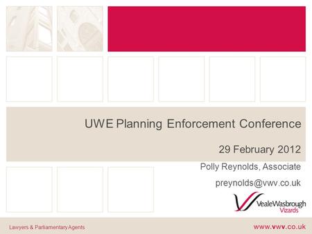 UWE Planning Enforcement Conference 29 February 2012 Polly Reynolds, Associate Lawyers & Parliamentary Agents.