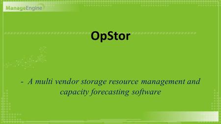 OpStor - A multi vendor storage resource management and capacity forecasting software.