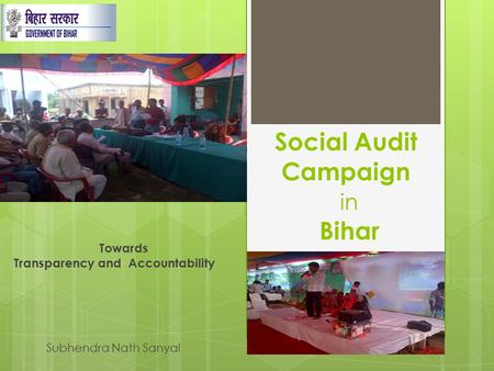 Social Audit Campaign in Bihar Towards Transparency and Accountability Subhendra Nath Sanyal.