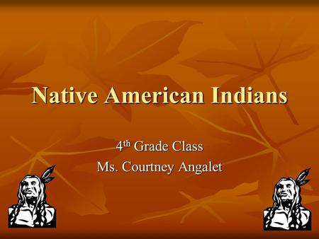 Native American Indians 4 th Grade Class Ms. Courtney Angalet.
