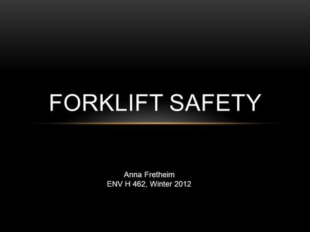 Forklift Safety Anna Fretheim ENV H 462, Winter 2012.