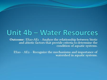 Outcome: ES20-AE1 – Analyze the relationship between biotic and abiotic factors that provide criteria to determine the condition of aquatic systems. ES20.