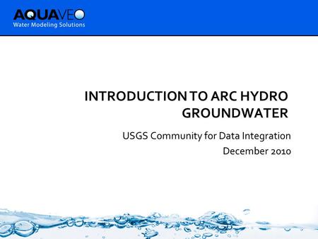 INTRODUCTION TO ARC HYDRO GROUNDWATER USGS Community for Data Integration December 2010.