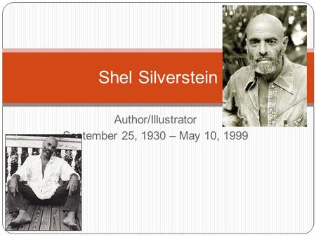 Author/Illustrator September 25, 1930 – May 10, 1999 Shel Silverstein.