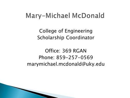 College of Engineering Scholarship Coordinator Office: 369 RGAN Phone: 859-257-0569