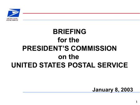 1 BRIEFING for the PRESIDENT’S COMMISSION on the UNITED STATES POSTAL SERVICE January 8, 2003.
