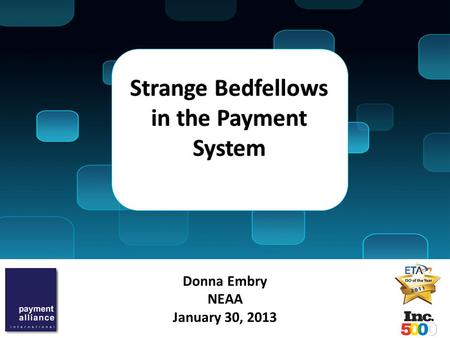 Donna Embry NEAA January 30, 2013 Strange Bedfellows in the Payment System.