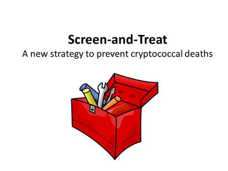 Screen-and-Treat A new strategy to prevent cryptococcal deaths.
