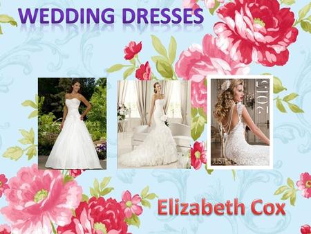 This presentation is about Wedding Dresses. There is going to be some gorgeous ones that might be your dream dress.