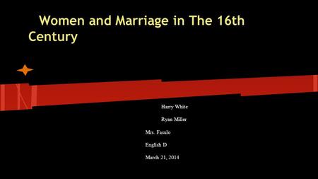 Women and Marriage in The 16th Century Harry White Ryan Miller Mrs. Fasulo English D March 21, 2014.
