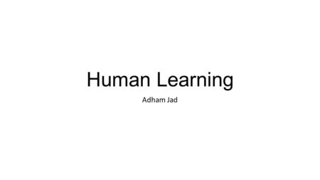 Human Learning Adham Jad. Learning Theory Conceptual frameworks describing how information is absorbed, processed and retained during learning. Learning.