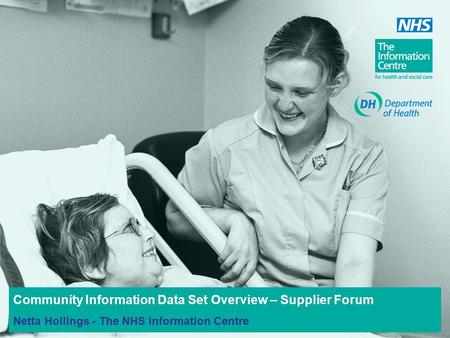Community Information Data Set Overview – Supplier Forum Netta Hollings - The NHS Information Centre.
