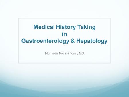 Medical History Taking in Gastroenterology & Hepatology Mohssen Nassiri Toosi, MD.