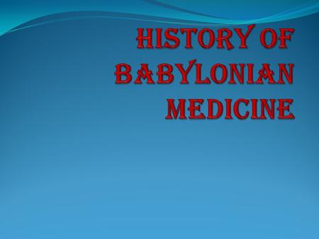 HISTORY OF BABYLONIAN MEDICINE