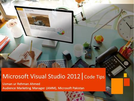 Microsoft Visual Studio 2012 | Code Tips Usman ur Rehman Ahmed Audience Marketing Manager (AMM), Microsoft Pakistan.