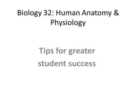 Biology 32: Human Anatomy & Physiology Tips for greater student success.