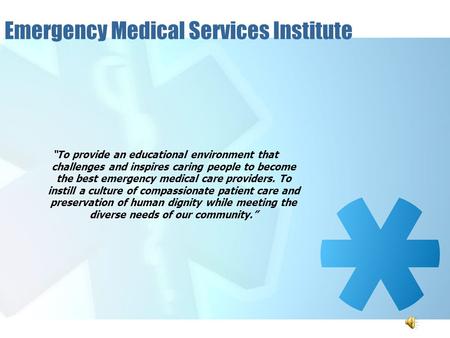 Emergency Medical Services Institute “To provide an educational environment that challenges and inspires caring people to become the best emergency medical.