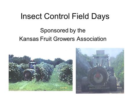 Insect Control Field Days Sponsored by the Kansas Fruit Growers Association.