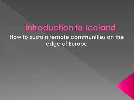  Iceland is a country on the margins of Europe.