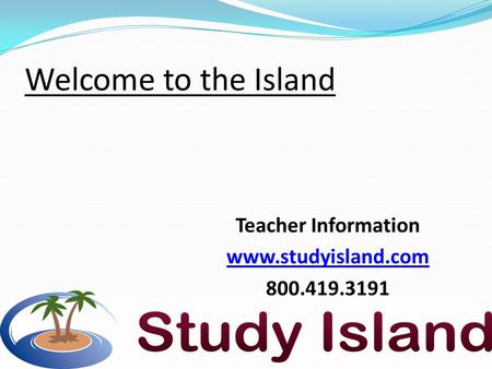 Welcome to the Island Teacher Information www.studyisland.com 800.419.3191.
