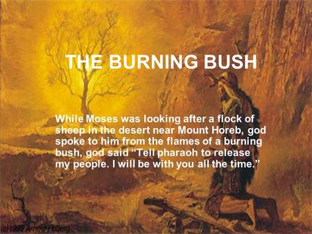 THE BURNING BUSH While Moses was looking after a flock of sheep in the desert near Mount Horeb, god spoke to him from the flames of a burning bush, god.