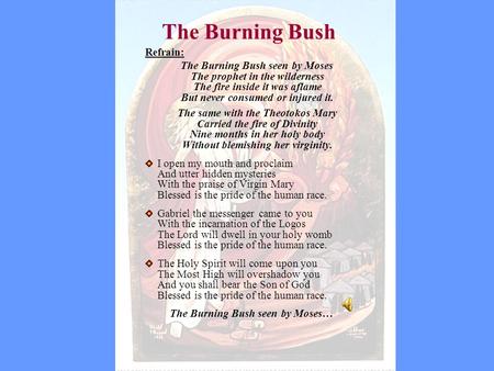 The Burning Bush Refrain: The Burning Bush seen by Moses The prophet in the wilderness The fire inside it was aflame But never consumed or injured it.