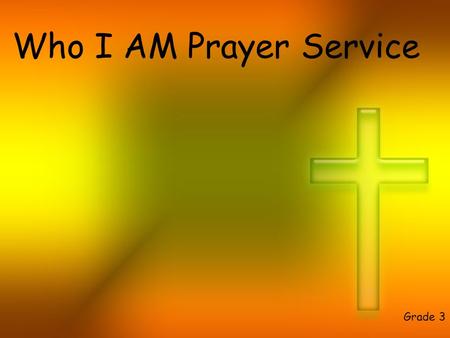 Who I AM Prayer Service Grade 3. In the name of the Father and of the Son and of the Holy Spirit.