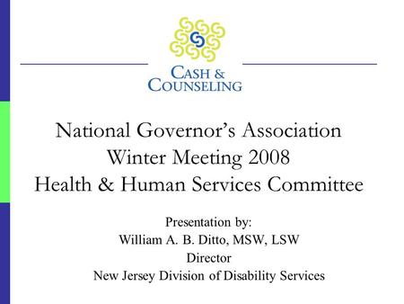 National Governor’s Association Winter Meeting 2008 Health & Human Services Committee Presentation by: William A. B. Ditto, MSW, LSW Director New Jersey.