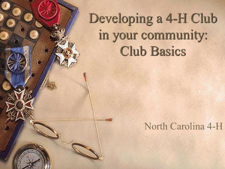 Developing a 4-H Club in your community: Club Basics North Carolina 4-H.