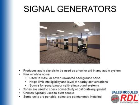 Produces audio signals to be used as a tool or aid in any audio system Pink or white noise Used to mask or cover unwanted background noise Helps limit.