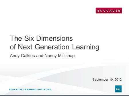 The Six Dimensions of Next Generation Learning September 10, 2012 Andy Calkins and Nancy Millichap.