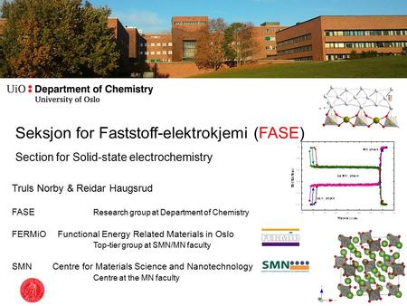 Seksjon for Faststoff-elektrokjemi (FASE) Section for Solid-state electrochemistry Truls Norby & Reidar Haugsrud FASE Research group at Department of Chemistry.