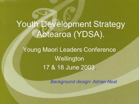 Youth Development Strategy Aotearoa (YDSA). Young Maori Leaders Conference Wellington 17 & 18 June 2003. Background design: Adrian Neal.