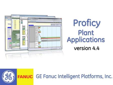 2 GE Fanuc ©2008 GE Fanuc Intelligent Platforms All Rights Reserved Agenda Proficy Plant Applications What it is What it gives you Why customers are using.